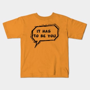 It has to be you Kids T-Shirt